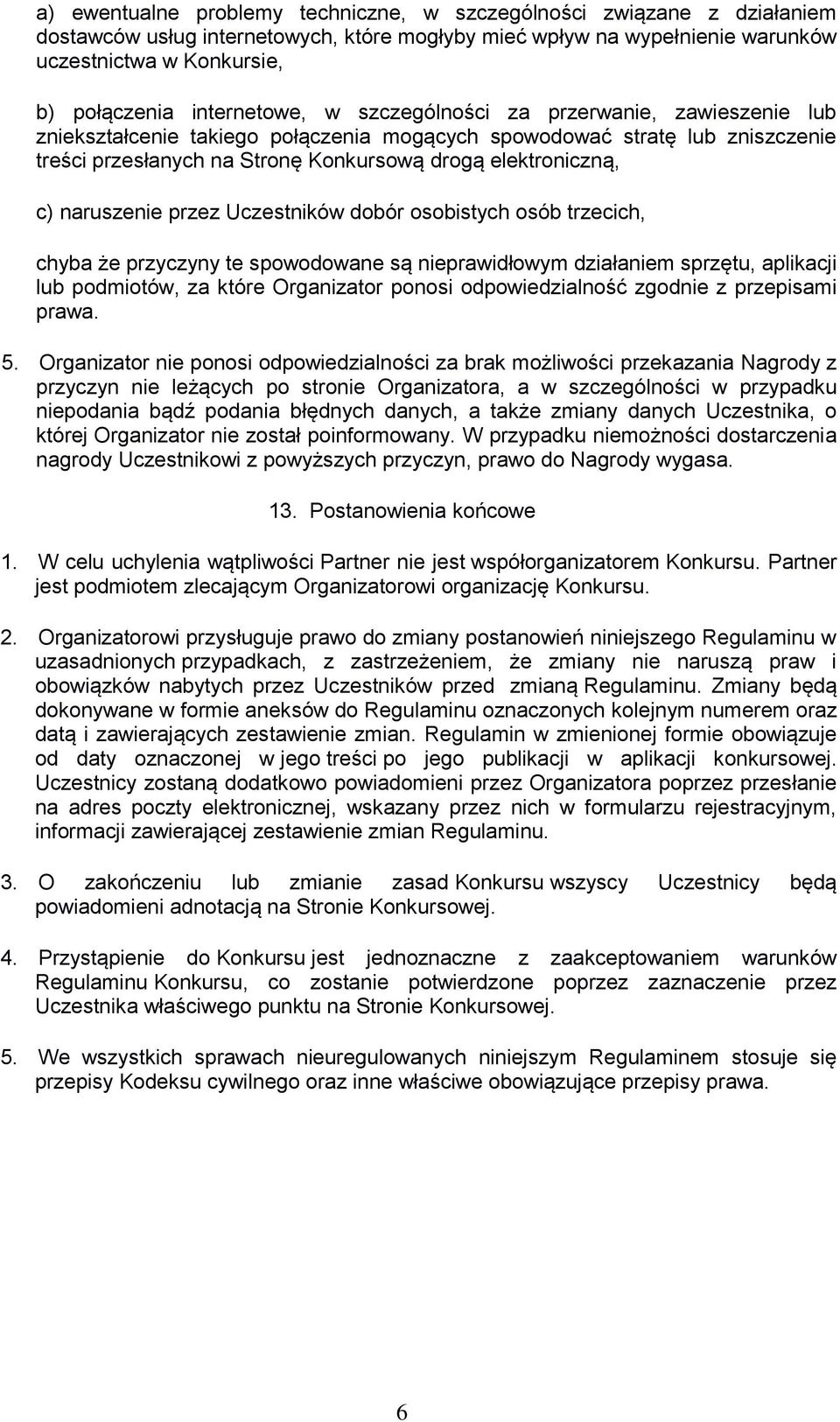 c) naruszenie przez Uczestników dobór osobistych osób trzecich, chyba że przyczyny te spowodowane są nieprawidłowym działaniem sprzętu, aplikacji lub podmiotów, za które Organizator ponosi