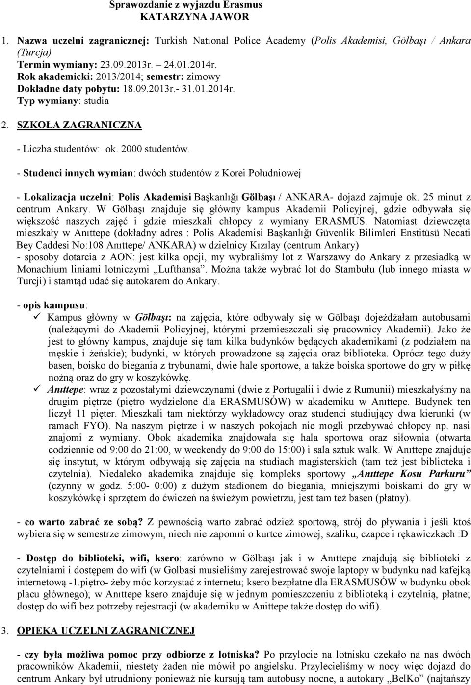 - Studenci innych wymian: dwóch studentów z Korei Południowej - Lokalizacja uczelni: Polis Akademisi Başkanlığı Gölbaşı / ANKARA- dojazd zajmuje ok. 25 minut z centrum Ankary.
