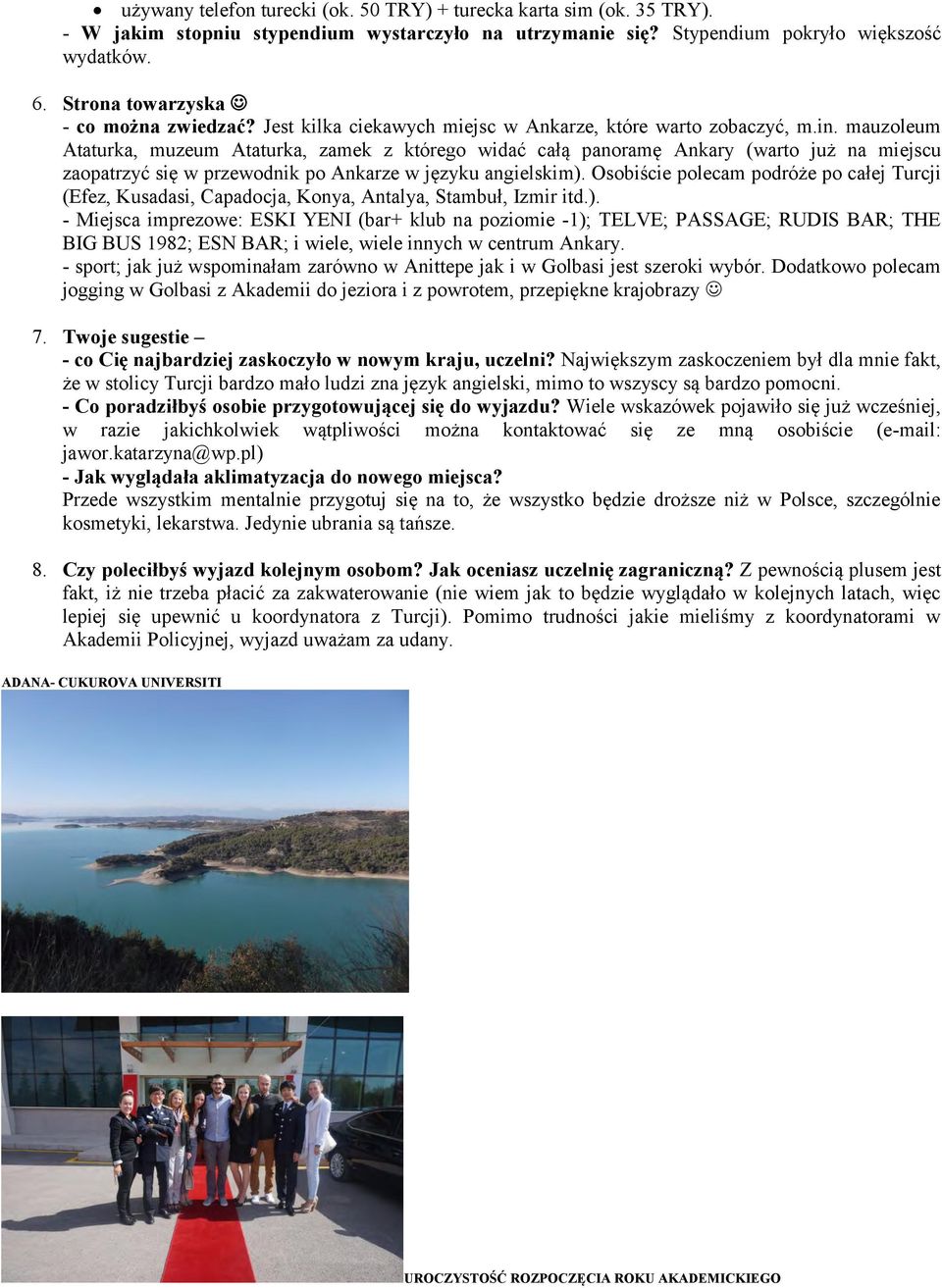 mauzoleum Ataturka, muzeum Ataturka, zamek z którego widać całą panoramę Ankary (warto już na miejscu zaopatrzyć się w przewodnik po Ankarze w języku angielskim).