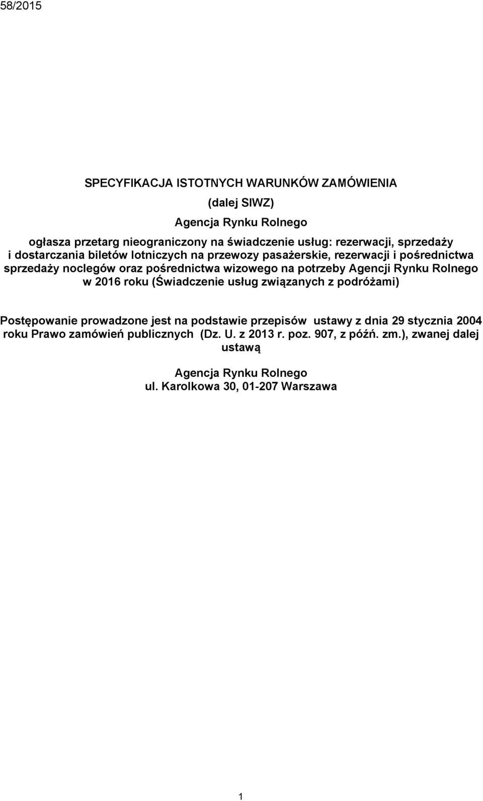 potrzeby Agencji Rynku Rolnego w 2016 roku (Świadczenie usług związanych z podróżami) Postępowanie prowadzone jest na podstawie przepisów ustawy z dnia