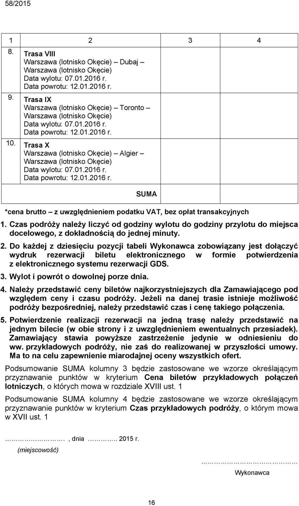 Trasa X Warszawa (lotnisko Okęcie) Algier Warszawa (lotnisko Okęcie) Data wylotu: 07.01.2016 r. Data powrotu: 12.01.2016 r. SUMA *cena brutto z uwzględnieniem podatku VAT, bez opłat transakcyjnych 1.