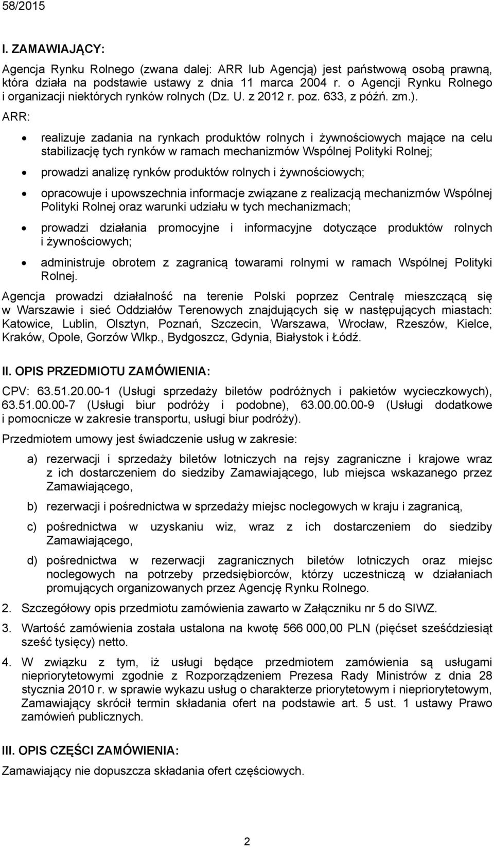 ARR: realizuje zadania na rynkach produktów rolnych i żywnościowych mające na celu stabilizację tych rynków w ramach mechanizmów Wspólnej Polityki Rolnej; prowadzi analizę rynków produktów rolnych i