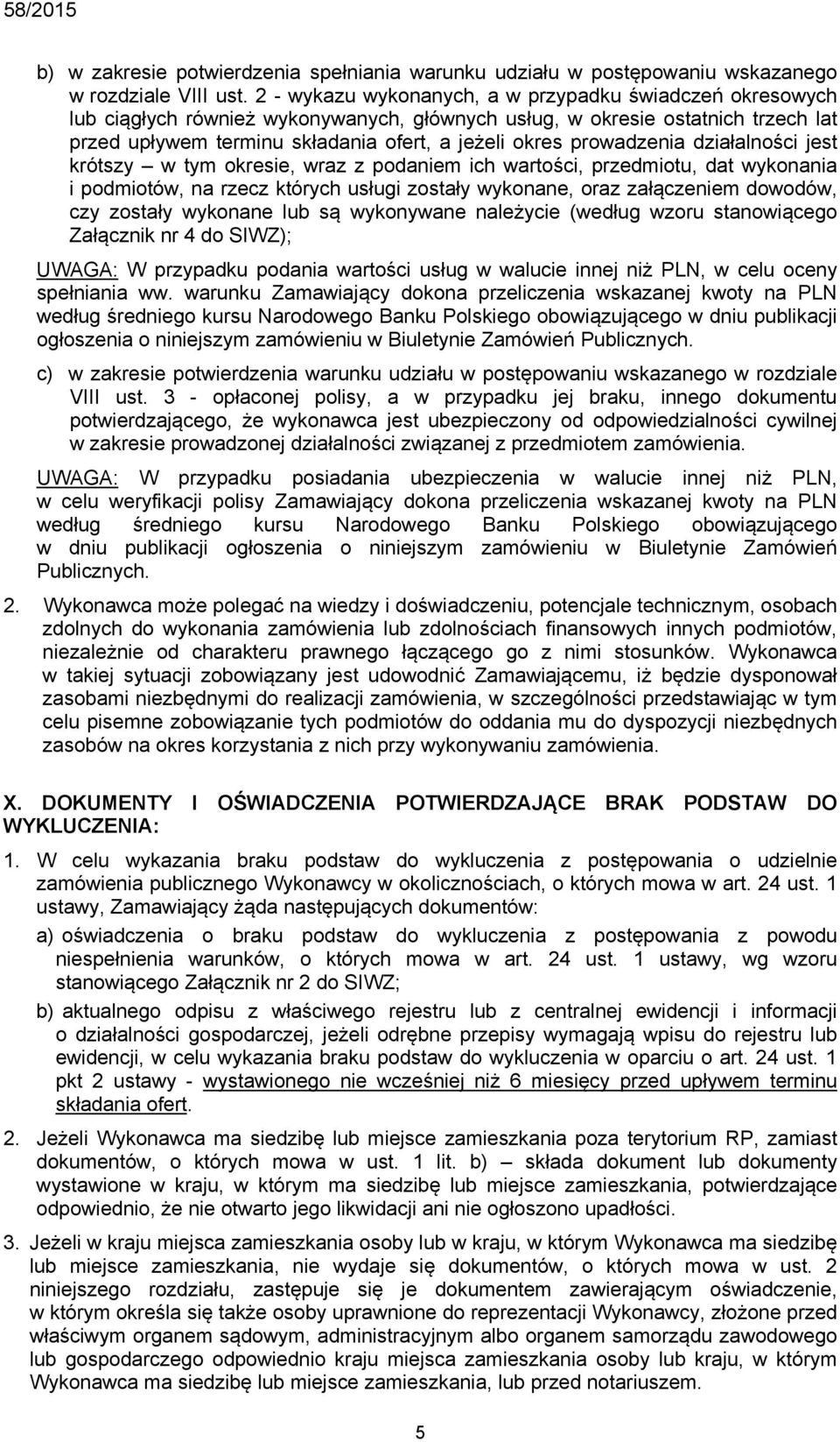 prowadzenia działalności jest krótszy w tym okresie, wraz z podaniem ich wartości, przedmiotu, dat wykonania i podmiotów, na rzecz których usługi zostały wykonane, oraz załączeniem dowodów, czy