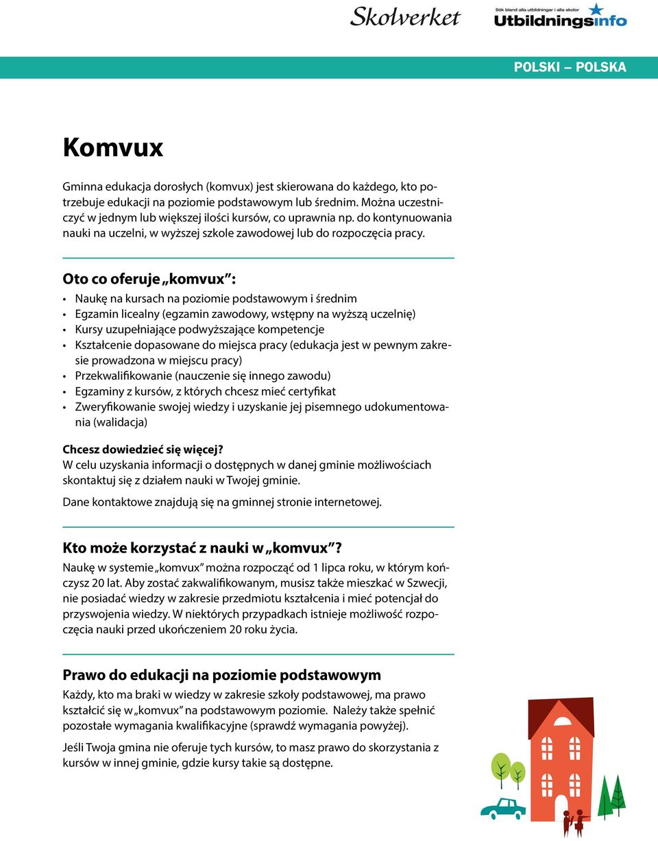 Oto co oferuje komvux : Naukę na kursach na poziomie podstawowym i średnim Egzamin licealny (egzamin zawodowy, wstępny na wyższą uczelnię) Kursy uzupełniające podwyższające kompetencje Kształcenie