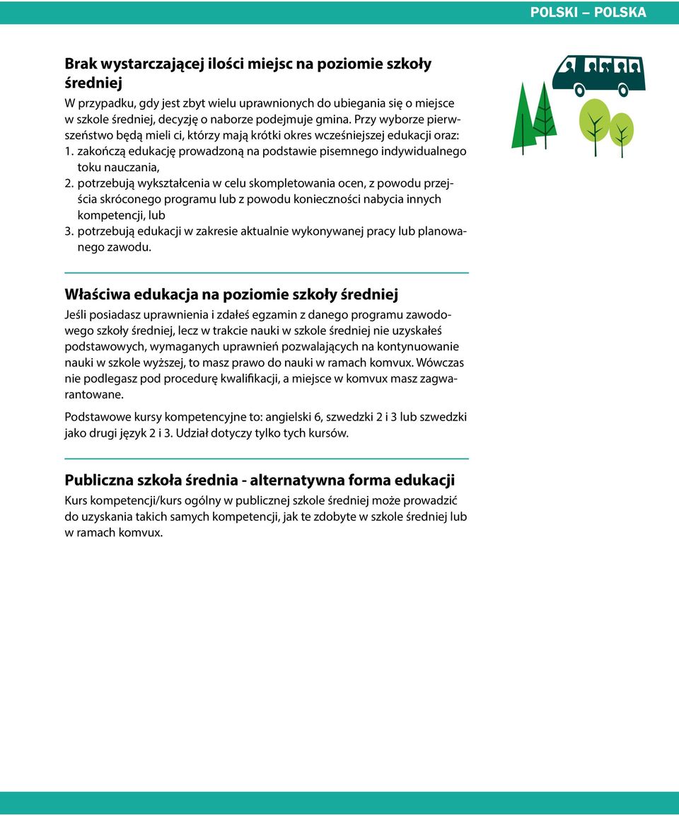 potrzebują wykształcenia w celu skompletowania ocen, z powodu przejścia skróconego programu lub z powodu konieczności nabycia innych kompetencji, lub 3.