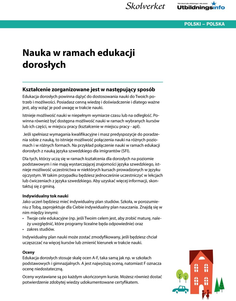 Powinna również być dostępna możliwość nauki w ramach wybranych kursów lub ich części, w miejscu pracy (kształcenie w miejscu pracy - apl).