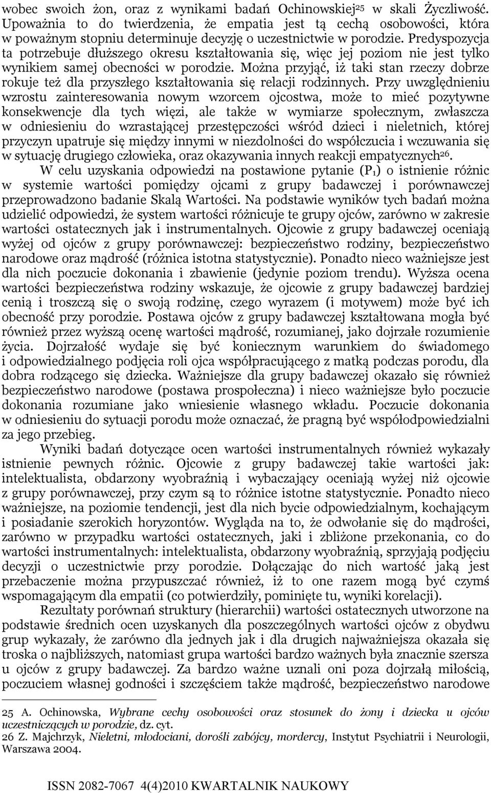 Predyspozycja ta potrzebuje dłuższego okresu kształtowania się, więc jej poziom nie jest tylko wynikiem samej obecności w porodzie.