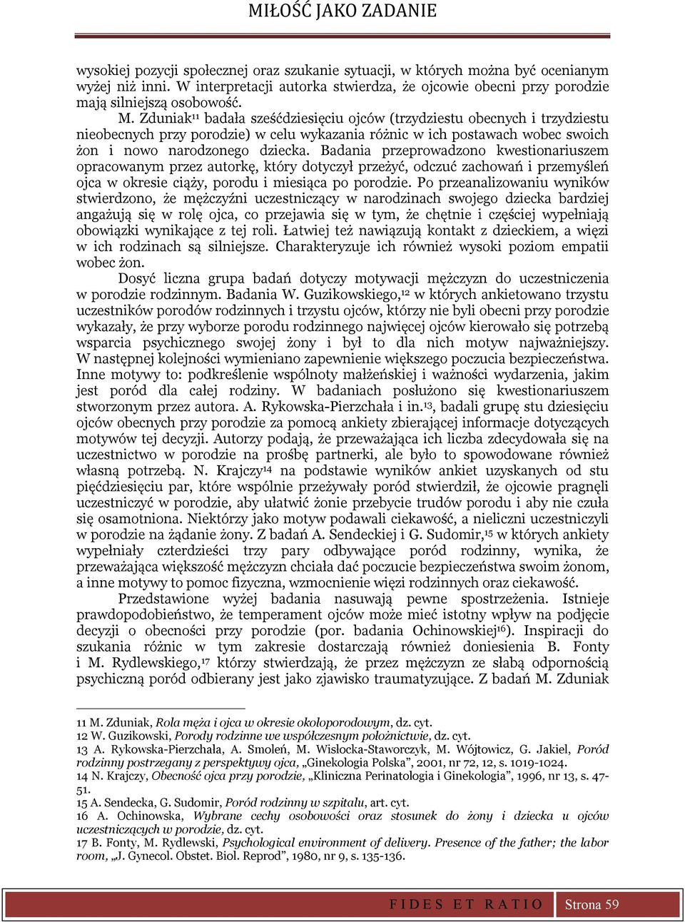 Zduniak 11 badała sześćdziesięciu ojców (trzydziestu obecnych i trzydziestu nieobecnych przy porodzie) w celu wykazania różnic w ich postawach wobec swoich żon i nowo narodzonego dziecka.