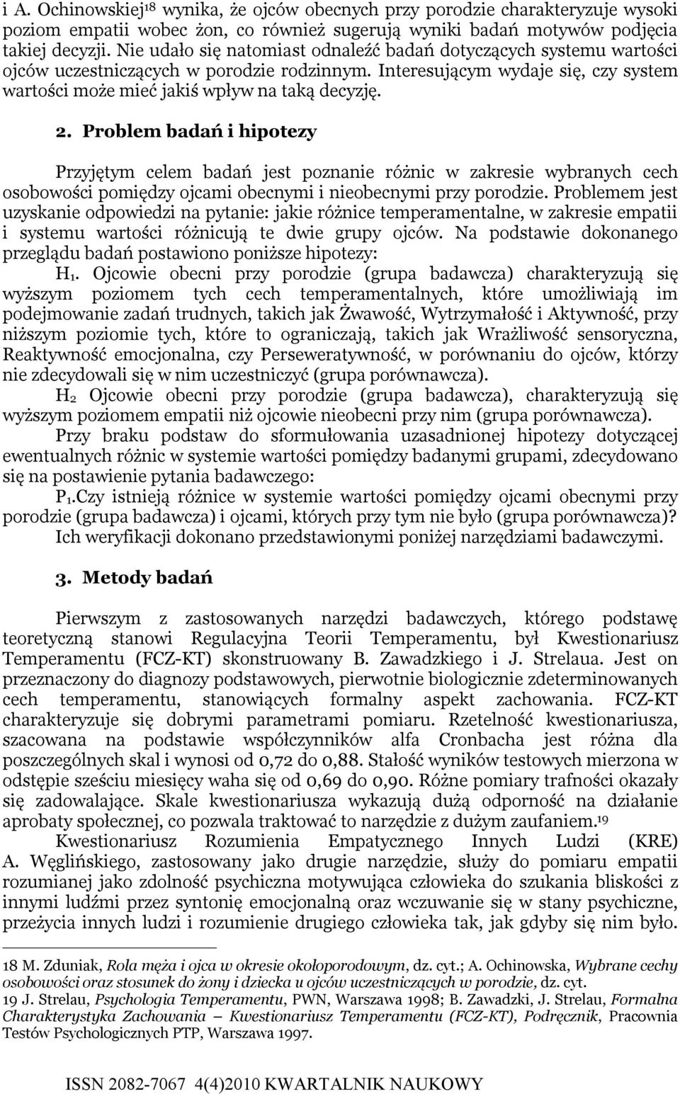 Problem badań i hipotezy Przyjętym celem badań jest poznanie różnic w zakresie wybranych cech osobowości pomiędzy ojcami obecnymi i nieobecnymi przy porodzie.