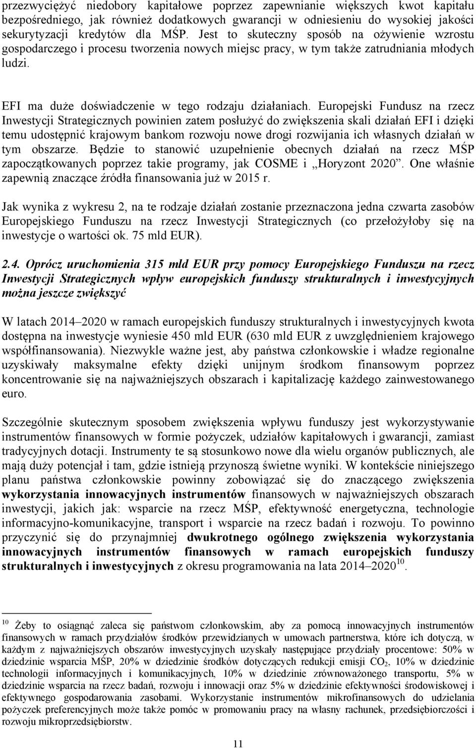 Europejski Fundusz na rzecz Inwestycji Strategicznych powinien zatem posłużyć do zwiększenia skali działań EFI i dzięki temu udostępnić krajowym bankom rozwoju nowe drogi rozwijania ich własnych