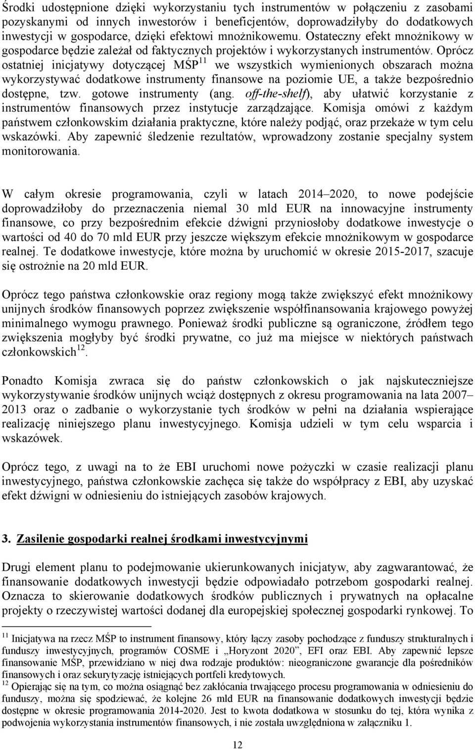 Oprócz ostatniej inicjatywy dotyczącej MŚP 11 we wszystkich wymienionych obszarach można wykorzystywać dodatkowe instrumenty finansowe na poziomie UE, a także bezpośrednio dostępne, tzw.