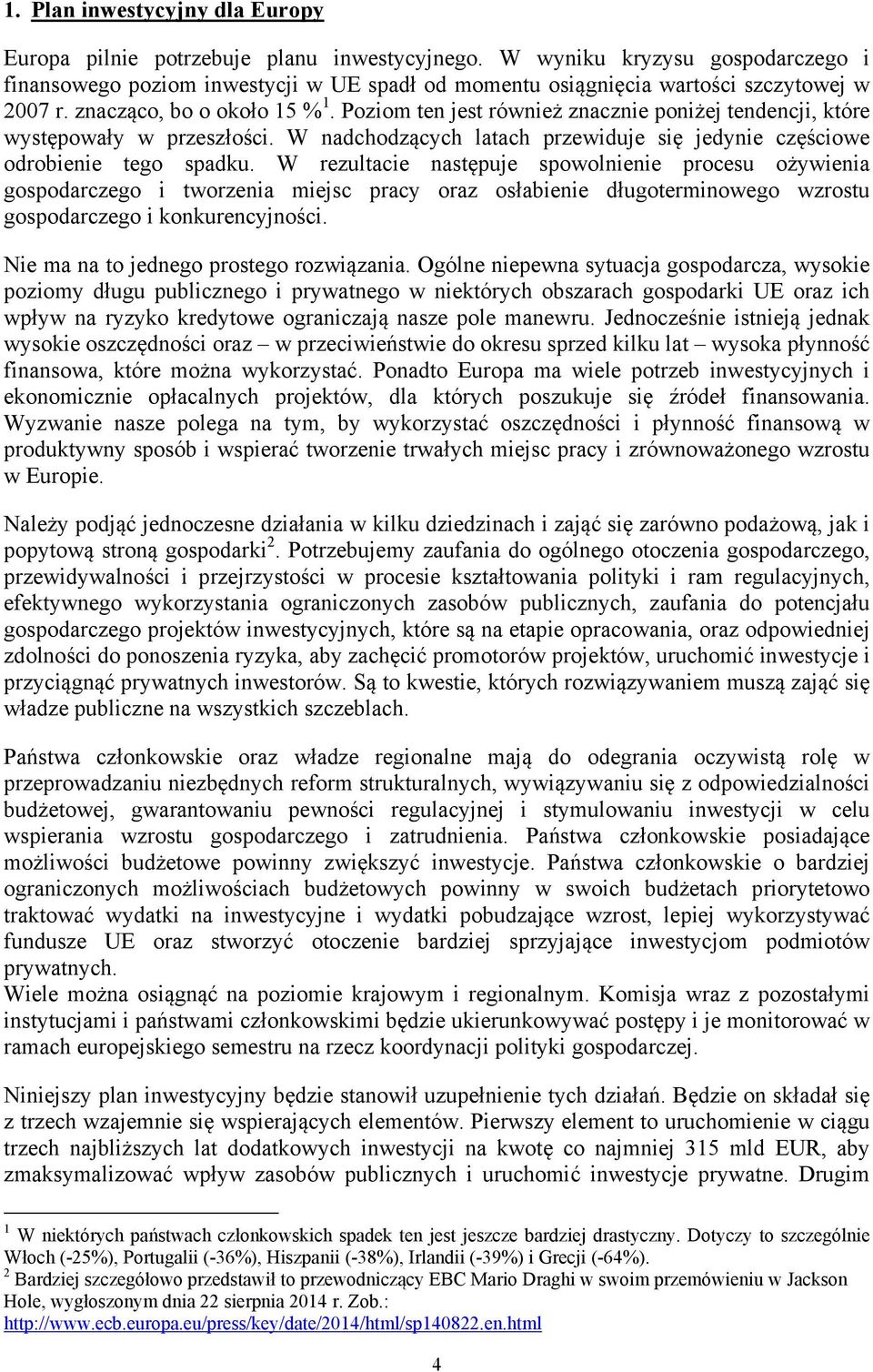 Poziom ten jest również znacznie poniżej tendencji, które występowały w przeszłości. W nadchodzących latach przewiduje się jedynie częściowe odrobienie tego spadku.