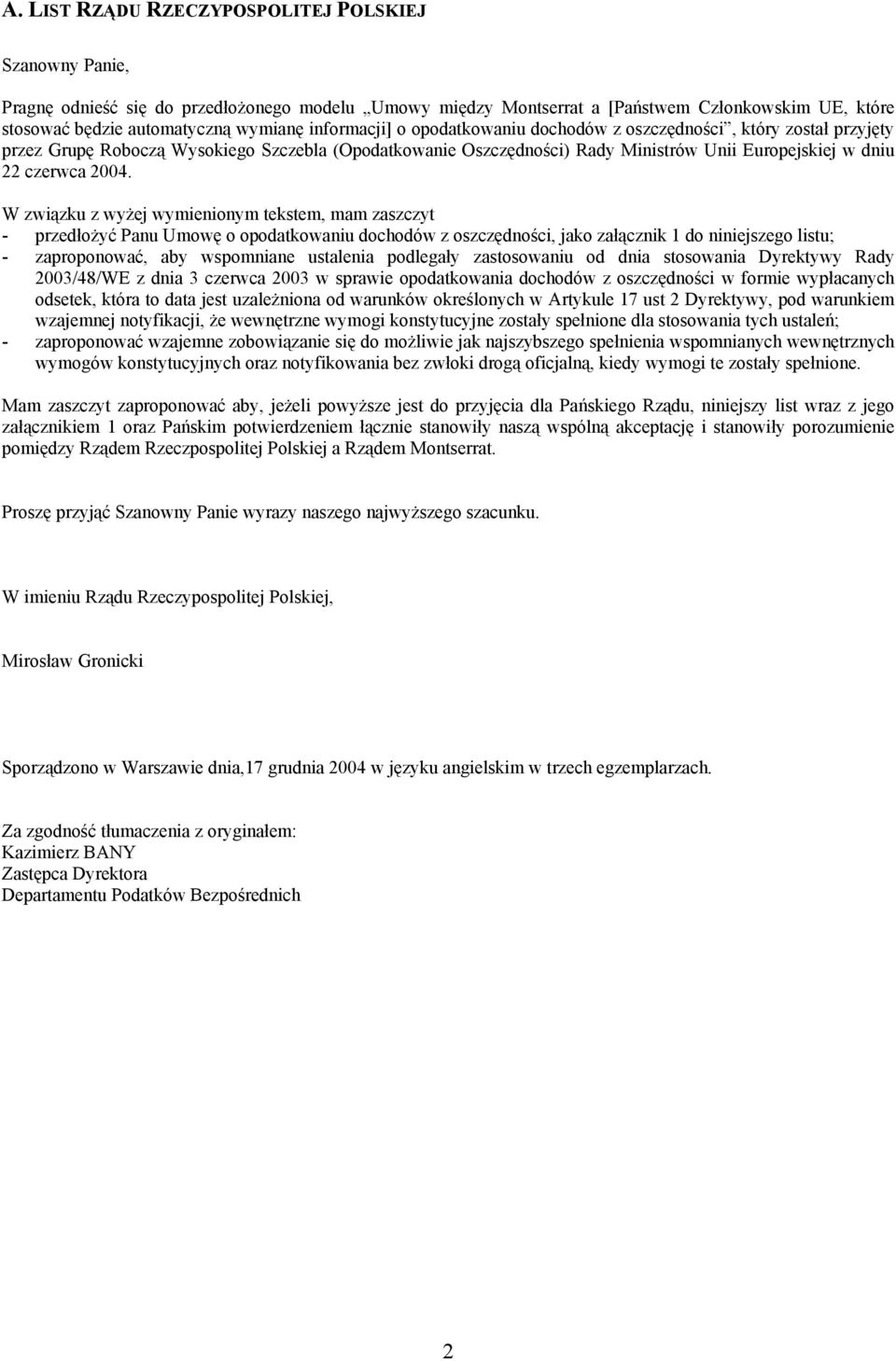 W związku z wyżej wymienionym tekstem, mam zaszczyt - przedłożyć Panu Umowę o opodatkowaniu dochodów z oszczędności, jako załącznik 1 do niniejszego listu; - zaproponować, aby wspomniane ustalenia