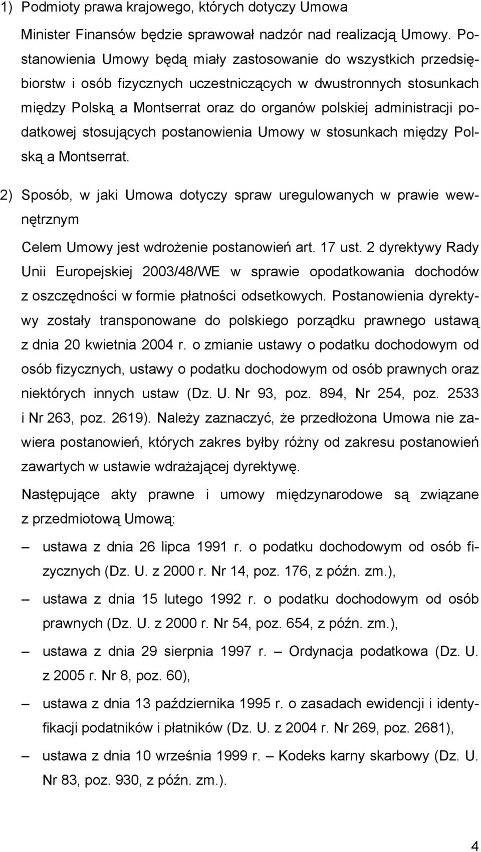 podatkowej stosujących postanowienia Umowy w stosunkach między Polską a Montserrat. 2) Sposób, w jaki Umowa dotyczy spraw uregulowanych w prawie wewnętrznym Celem Umowy jest wdrożenie postanowień art.