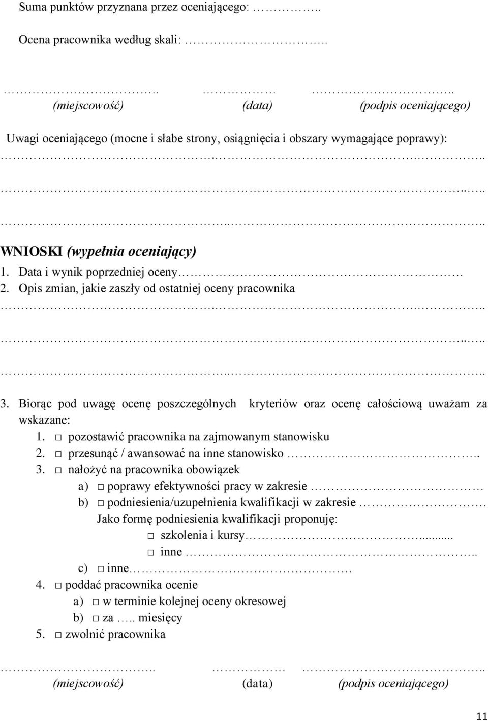 Data i wynik poprzedniej oceny 2. Opis zmian, jakie zaszły od ostatniej oceny pracownika............ 3. Biorąc pod uwagę ocenę poszczególnych kryteriów oraz ocenę całościową uważam za wskazane: 1.