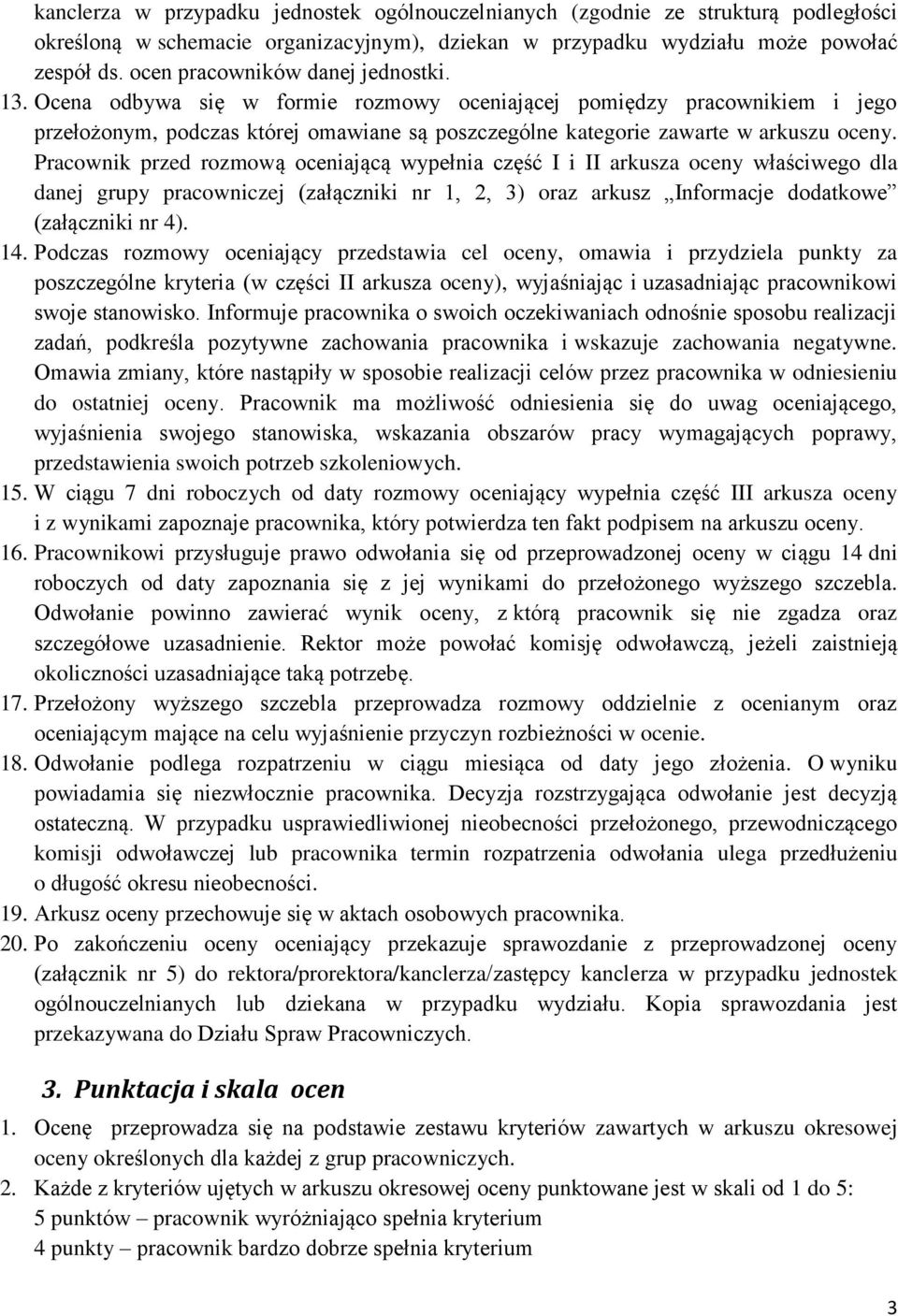 Pracownik przed rozmową oceniającą wypełnia część I i II arkusza oceny właściwego dla danej grupy pracowniczej (załączniki nr 1, 2, 3) oraz arkusz Informacje dodatkowe (załączniki nr 4). 14.