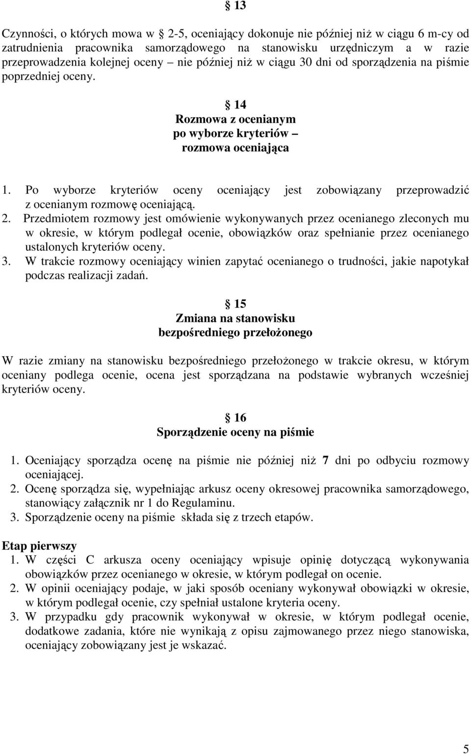 Po wyborze kryteriów oceny oceniający jest zobowiązany przeprowadzić z ocenianym rozmowę oceniającą. 2.