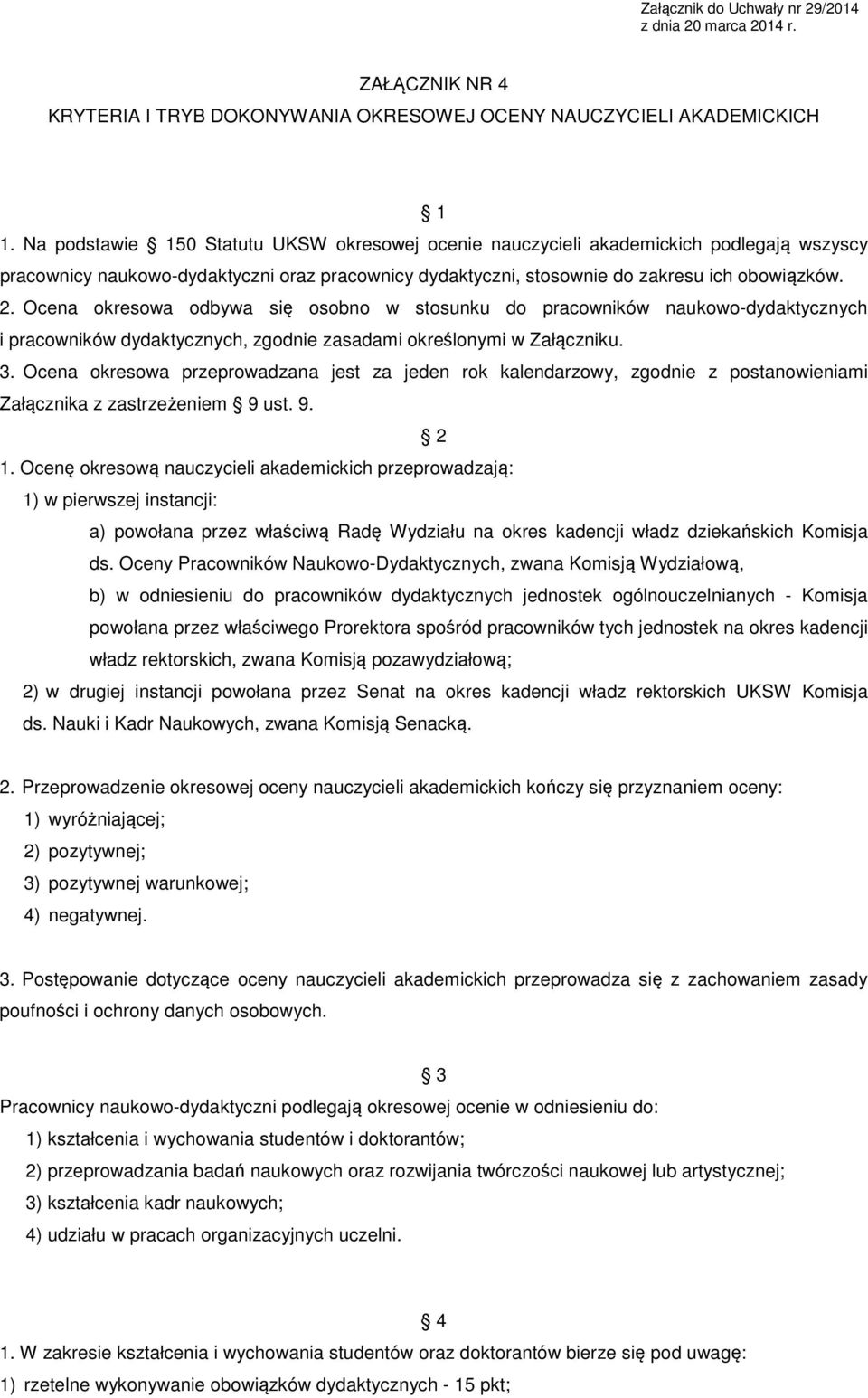 Ocena okresowa odbywa się osobno w stosunku do pracowników naukowo-dydaktycznych i pracowników dydaktycznych, zgodnie zasadami określonymi w Załączniku. 3.