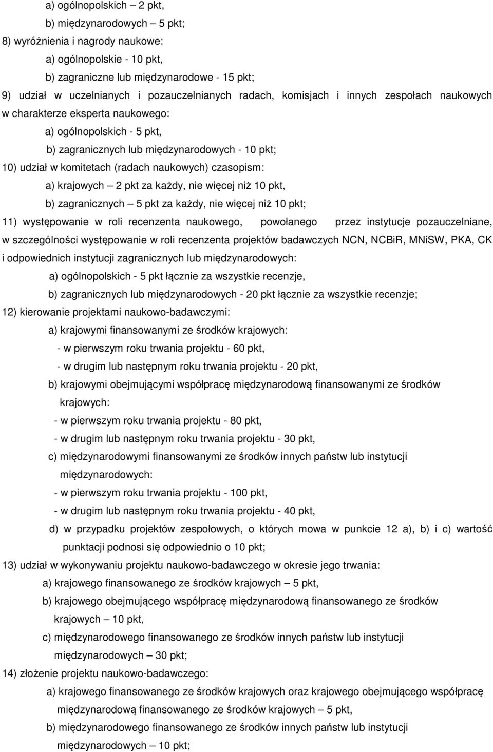 (radach naukowych) czasopism: a) krajowych 2 pkt za każdy, nie więcej niż 10 pkt, b) zagranicznych 5 pkt za każdy, nie więcej niż 10 pkt; 11) występowanie w roli recenzenta naukowego, powołanego