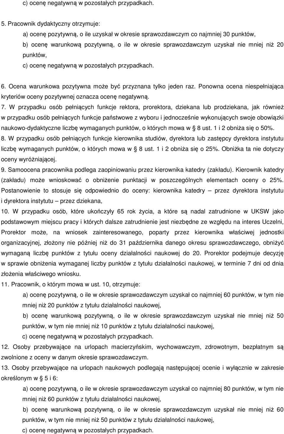 20 punktów, c) ocenę negatywną w pozostałych przypadkach. 6. Ocena warunkowa pozytywna może być przyznana tylko jeden raz.