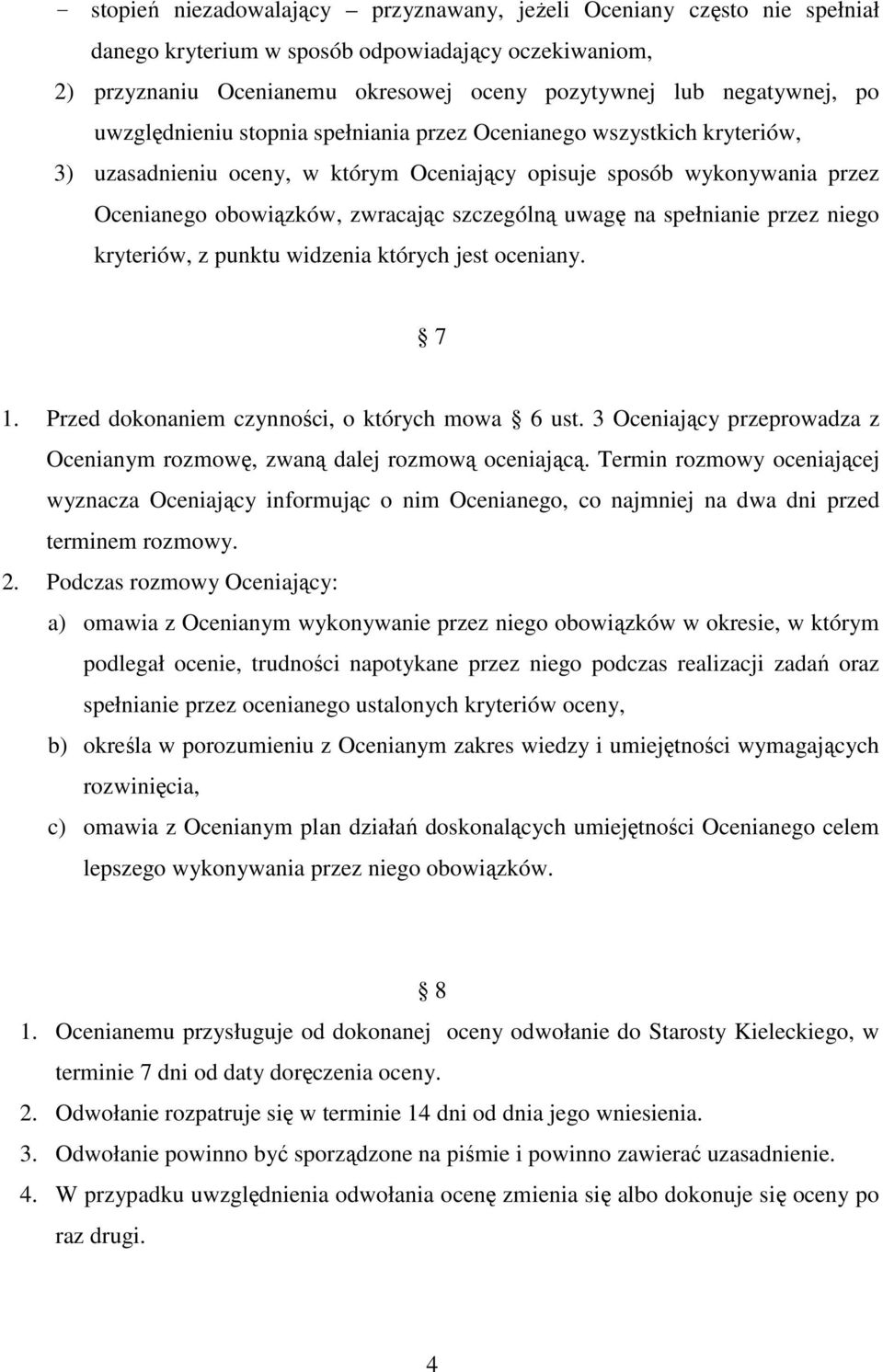 na spełnianie przez niego kryteriów, z punktu widzenia których jest oceniany. 7 1. Przed dokonaniem czynności, o których mowa 6 ust.