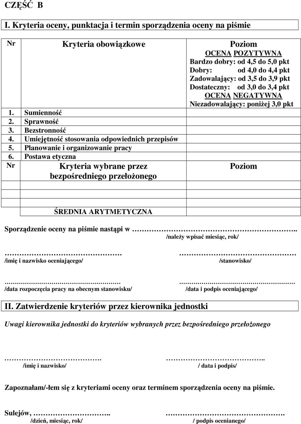 Postawa etyczna Nr Kryteria wybrane przez bezpośredniego przełoŝonego Bardzo dobry: od 4,5 do 5,0 pkt Dobry: od 4,0 do 4,4 pkt Zadowalający: od 3,5 do 3,9 pkt Dostateczny: od 3,0 do 3,4 pkt OCENA