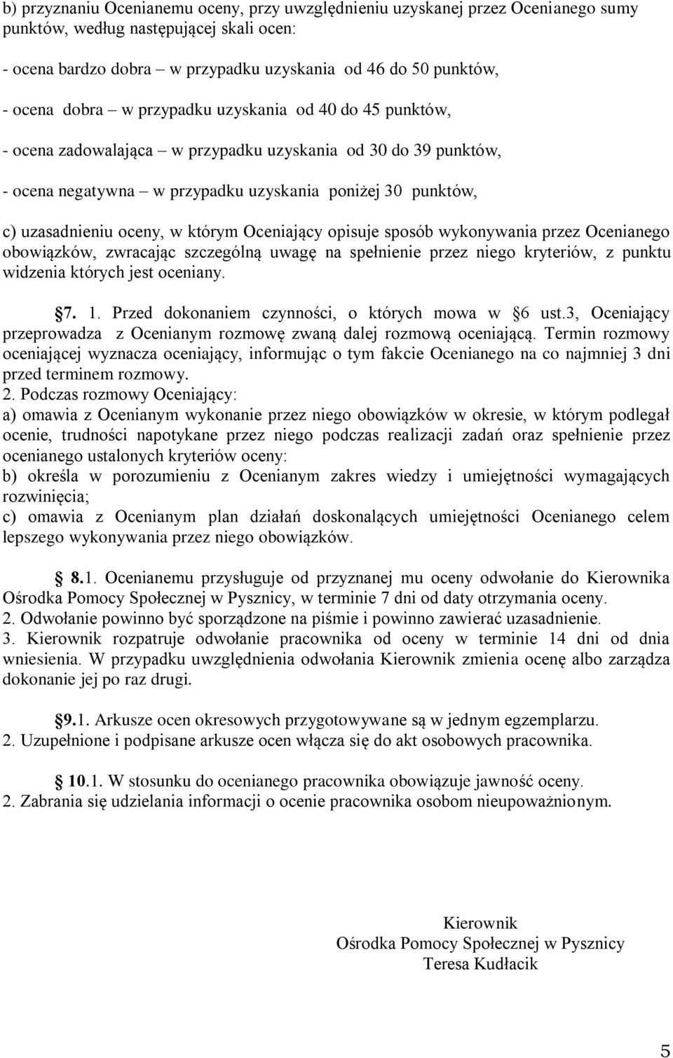 którym Oceniający opisuje sposób wykonywania przez Ocenianego obowiązków, zwracając szczególną uwagę na spełnienie przez niego kryteriów, z punktu widzenia których jest oceniany. 7. 1.