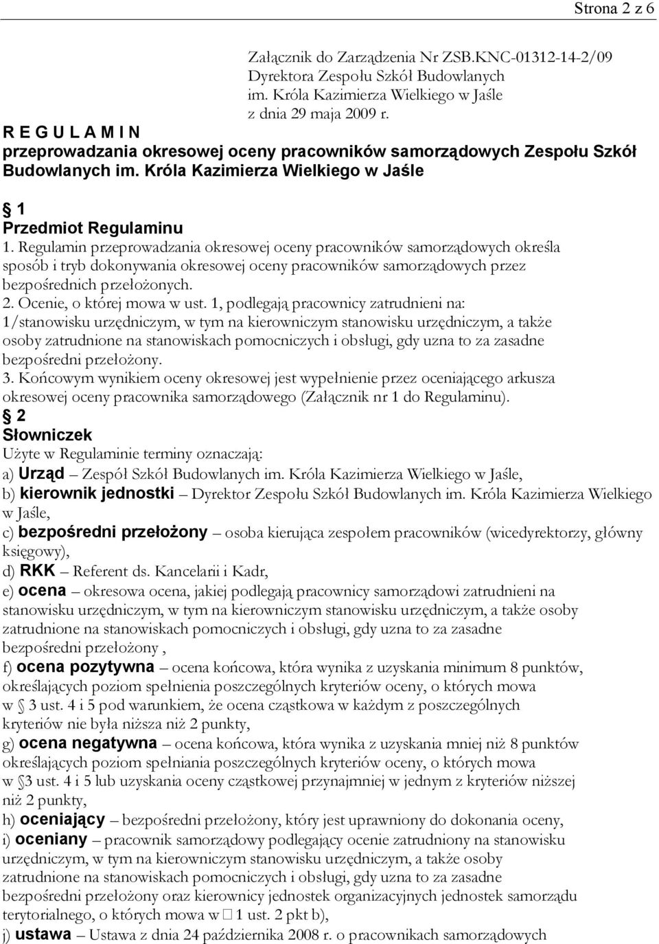 Regulamin przeprowadzania okresowej oceny pracowników samorządowych określa sposób i tryb dokonywania okresowej oceny pracowników samorządowych przez bezpośrednich przełożonych. 2.