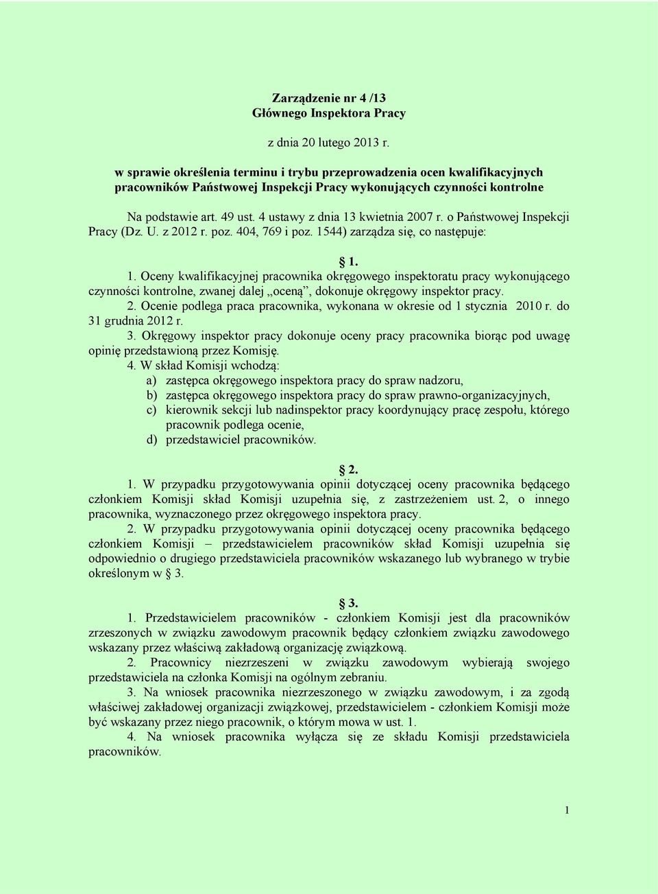 4 ustawy z dnia 13 kwietnia 2007 r. o Państwowej Inspekcji Pracy (Dz. U. z 2012 r. poz. 404, 769 i poz. 1544) zarządza się, co następuje: 1. 1. Oceny kwalifikacyjnej pracownika okręgowego inspektoratu pracy wykonującego czynności kontrolne, zwanej dalej oceną, dokonuje okręgowy inspektor pracy.