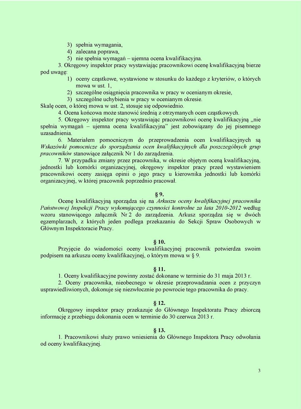 1, 2) szczególne osiągnięcia pracownika w pracy w ocenianym okresie, 3) szczególne uchybienia w pracy w ocenianym okresie. Skalę ocen, o której mowa w ust. 2, stosuje się odpowiednio. 4.