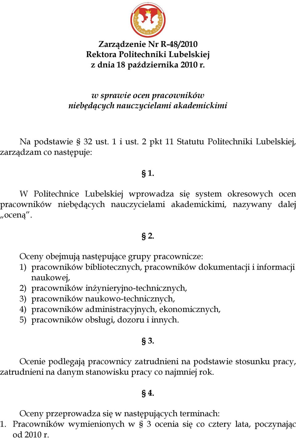 W Politechnice Lubelskiej wprowadza się system okresowych ocen pracowników niebędących nauczycielami akademickimi, nazywany dalej oceną. 2.