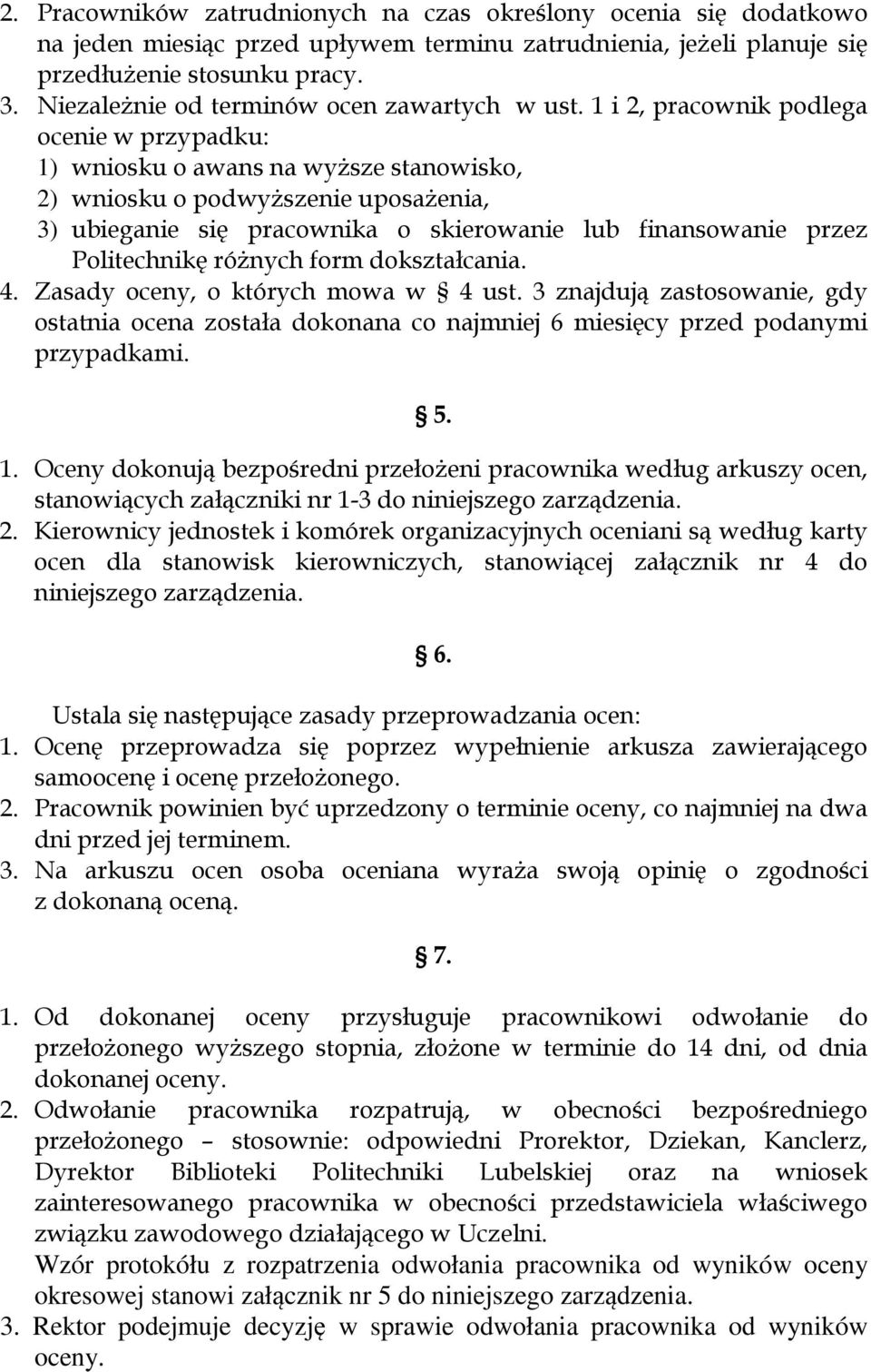 1 i 2, pracownik podlega ocenie w przypadku: 1) wniosku o awans na wyższe stanowisko, 2) wniosku o podwyższenie uposażenia, 3) ubieganie się pracownika o skierowanie lub finansowanie przez