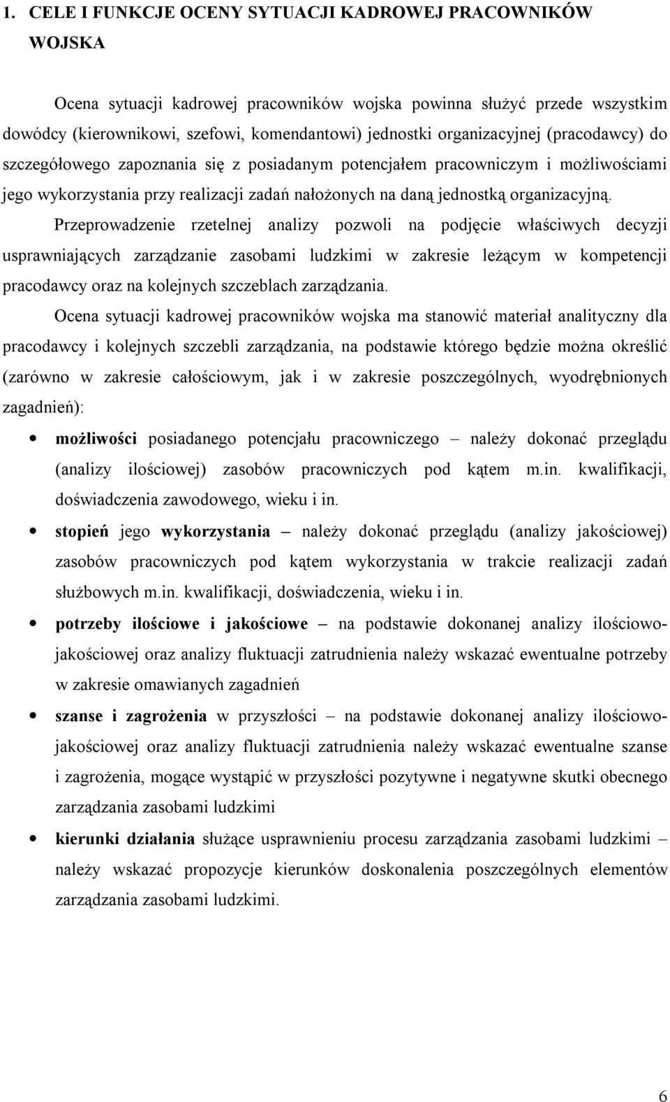 Przeprowadzenie rzetelnej analizy pozwoli na podjęcie właściwych decyzji usprawniających zarządzanie zasobami ludzkimi w zakresie leżącym w kompetencji pracodawcy oraz na kolejnych szczeblach