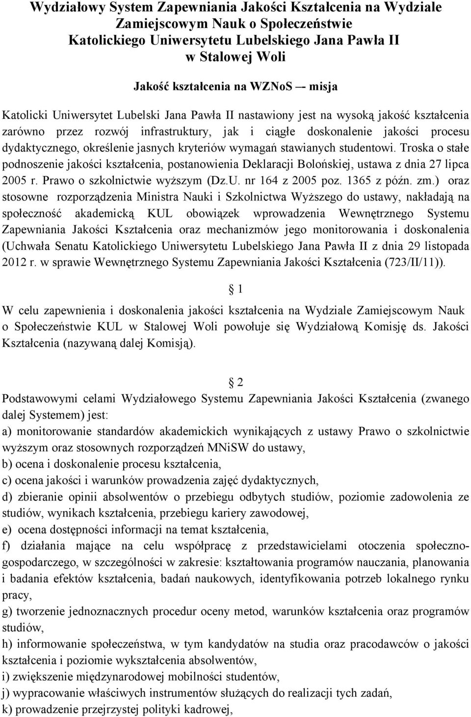 określenie jasnych kryteriów wymagań stawianych studentowi. Troska o stałe podnoszenie jakości kształcenia, postanowienia Deklaracji Bolońskiej, ustawa z dnia 27 lipca 2005 r.