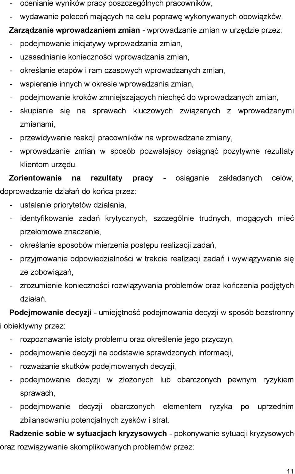 czasowych wprowadzanych zmian, - wspieranie innych w okresie wprowadzania zmian, - podejmowanie kroków zmniejszających niechęć do wprowadzanych zmian, - skupianie się na sprawach kluczowych