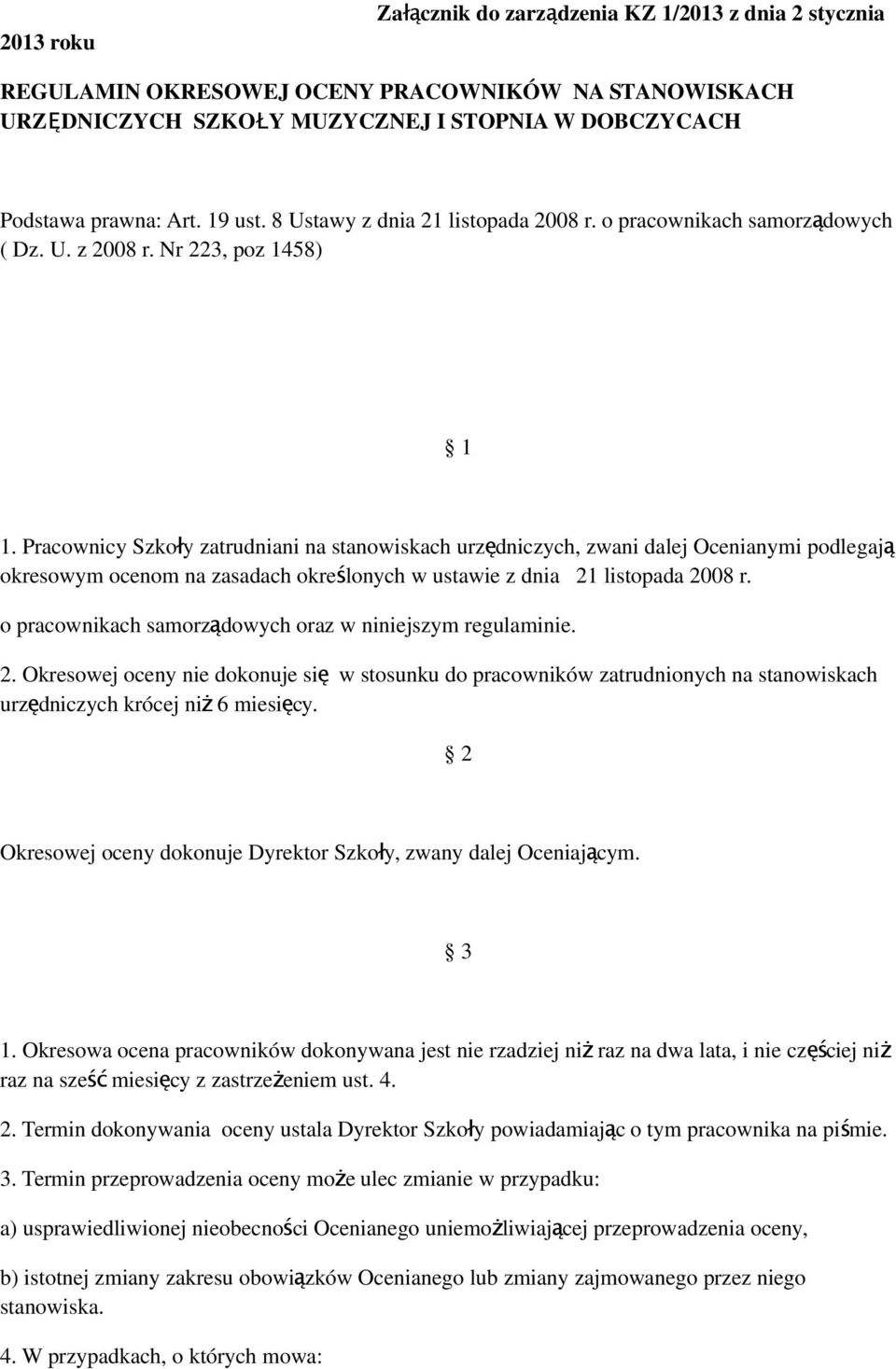 Pracownicy Szkoły zatrudniani na stanowiskach urzędniczych, zwani dalej Ocenianymi podlegają okresowym ocenom na zasadach określonych w ustawie z dnia 21 listopada 2008 r.