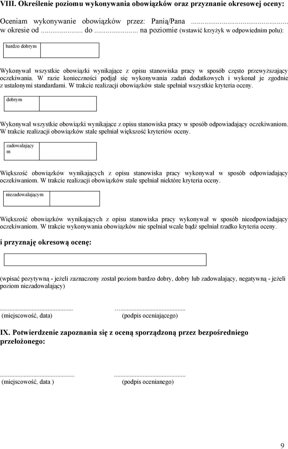 W razie konieczności podjął się wykonywania zadań dodatkowych i wykonał je zgodnie z ustalonymi standardami. W trakcie realizacji obowiązków stale spełniał wszystkie kryteria oceny.