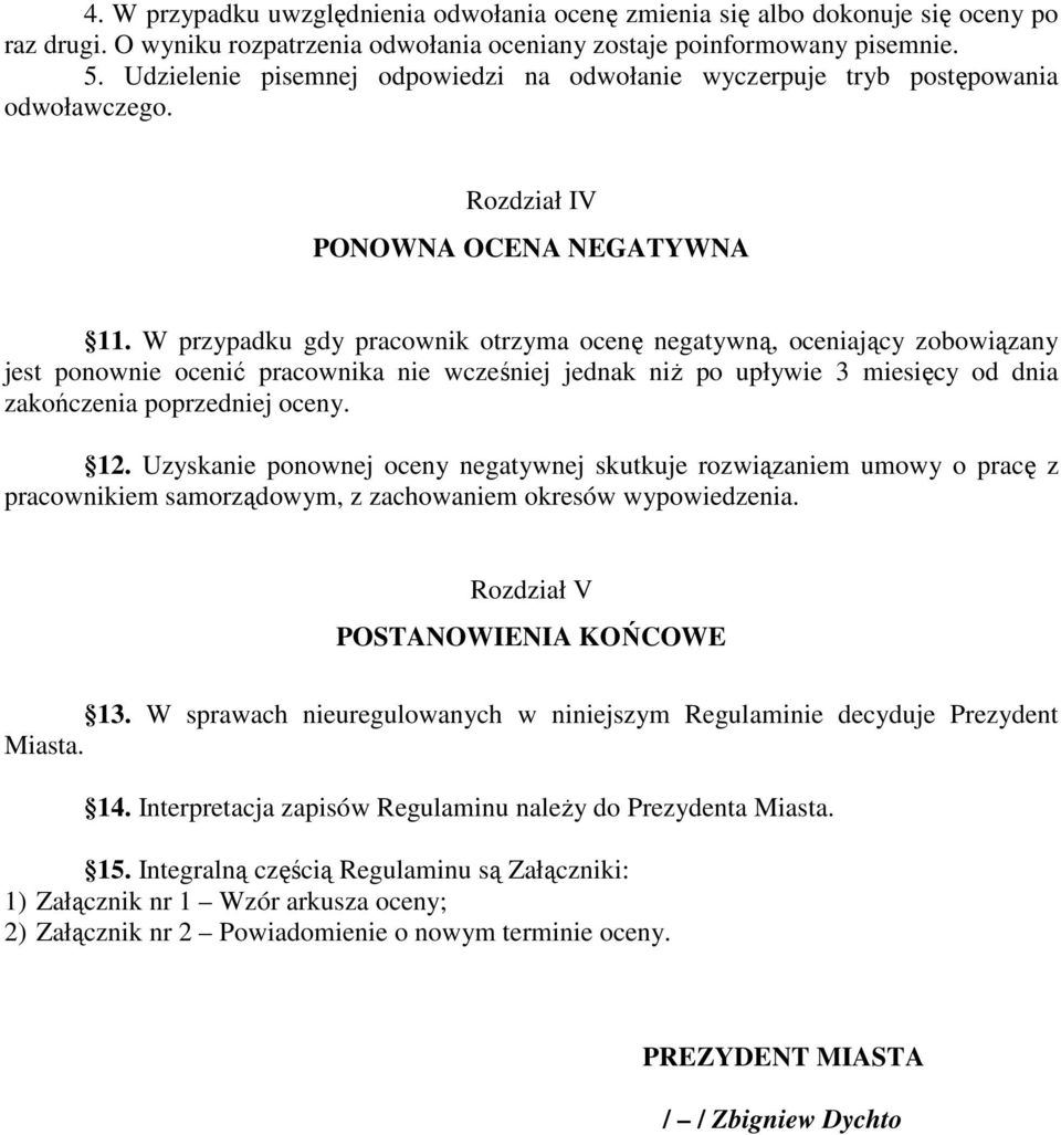 W przypadku gdy pracownik otrzyma ocenę negatywną, oceniający zobowiązany jest ponownie ocenić pracownika nie wcześniej jednak niŝ po upływie 3 miesięcy od dnia zakończenia poprzedniej oceny. 12.