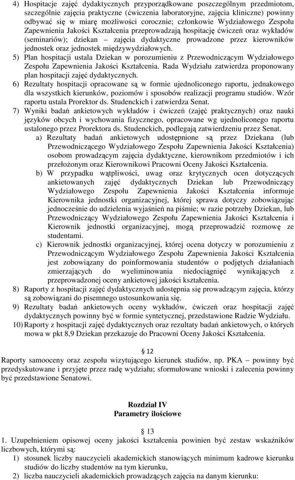 jednostek oraz jednostek międzywydziałowych. 5) Plan hospitacji ustala Dziekan w porozumieniu z Przewodniczącym Wydziałowego Zespołu Zapewnienia Jakości Kształcenia.