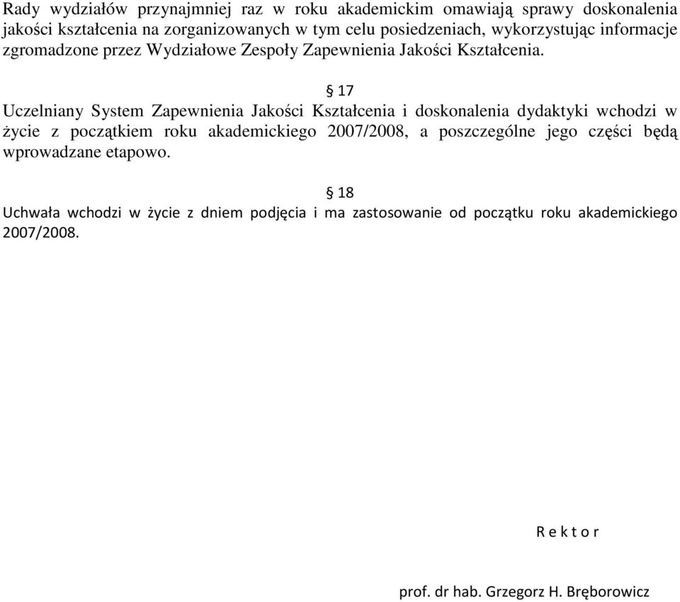 17 Uczelniany System Zapewnienia Jakości Kształcenia i doskonalenia dydaktyki wchodzi w życie z początkiem roku akademickiego 2007/2008, a