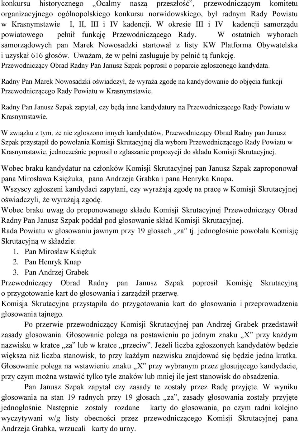 W ostatnich wyborach samorządowych pan Marek Nowosadzki startował z listy KW Platforma Obywatelska i uzyskał 616 głosów. Uważam, że w pełni zasługuje by pełnić tą funkcję.