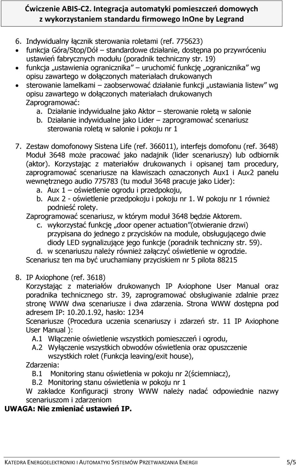 opisu zawartego w dołączonych materiałach drukowanych Zaprogramować: a. Działanie indywidualne jako Aktor sterowanie roletą w salonie b.