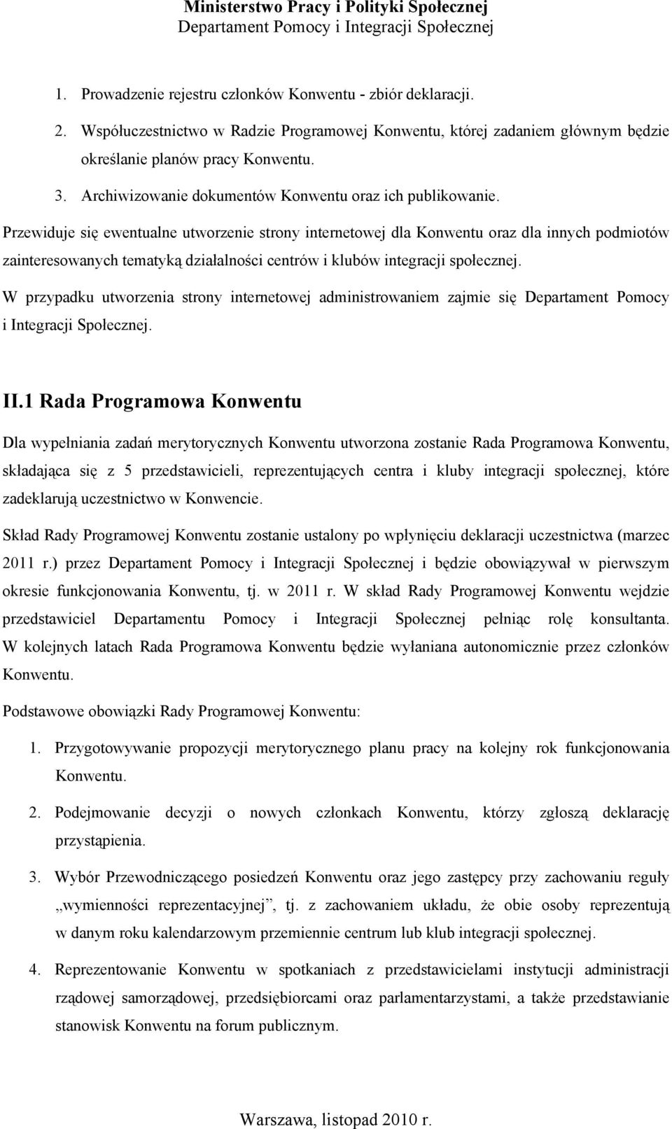 Przewiduje się ewentualne utworzenie strony internetowej dla Konwentu oraz dla innych podmiotów zainteresowanych tematyką działalności centrów i klubów integracji społecznej.