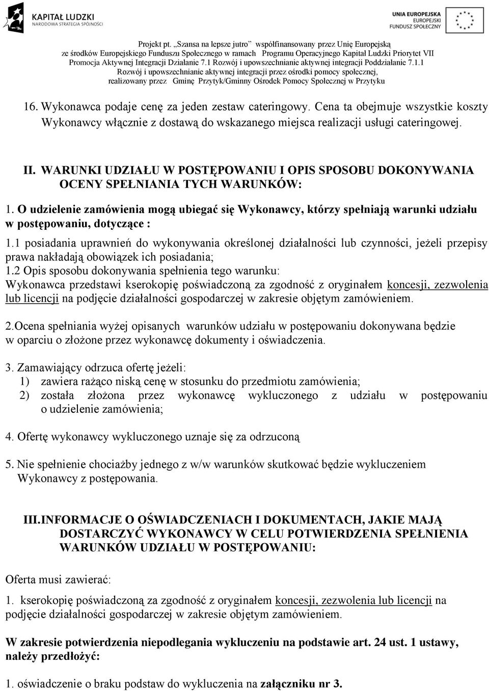 O udzielenie zamówienia mogą ubiegać się Wykonawcy, którzy spełniają warunki udziału w postępowaniu, dotyczące : 1.