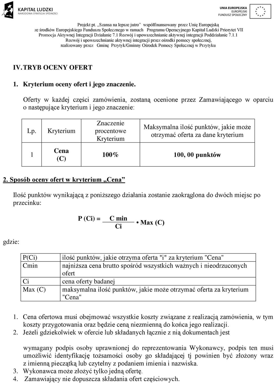 Sposób oceny ofert w kryterium Cena Ilość punktów wynikającą z poniższego działania zostanie zaokrąglona do dwóch miejsc po przecinku: P (Ci) = C min Ci Max (C) gdzie: P(Ci) Cmin Ci Max (C) ilość