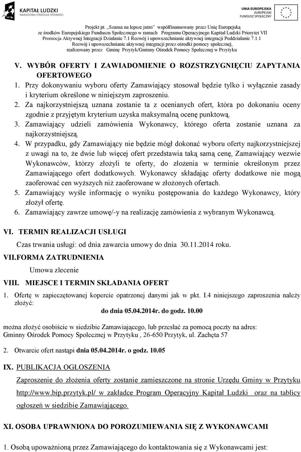 Za najkorzystniejszą uznana zostanie ta z ocenianych ofert, która po dokonaniu oceny zgodnie z przyjętym kryterium uzyska maksymalną ocenę punktową. 3.