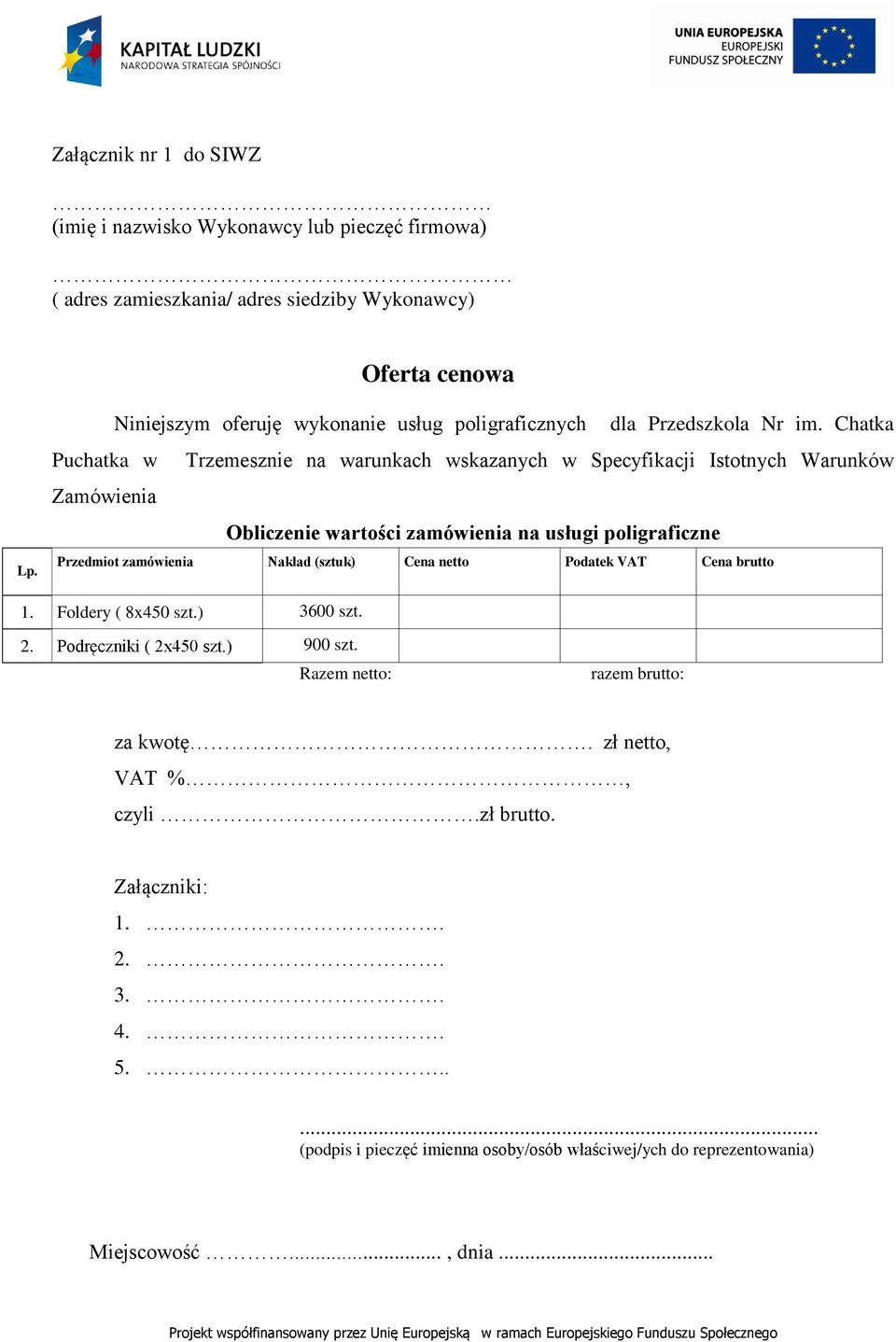 Chatka Puchatka w Trzemesznie na warunkach wskazanych w Specyfikacji Istotnych Warunków Zamówienia Obliczenie wartości zamówienia na usługi poligraficzne Przedmiot zamówienia