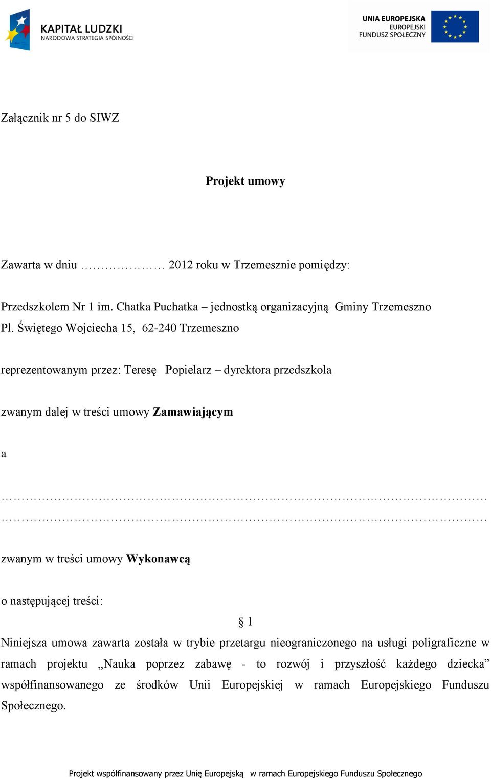 Świętego Wojciecha 15, 62-240 Trzemeszno reprezentowanym przez: Teresę Popielarz dyrektora przedszkola zwanym dalej w treści umowy Zamawiającym a zwanym w