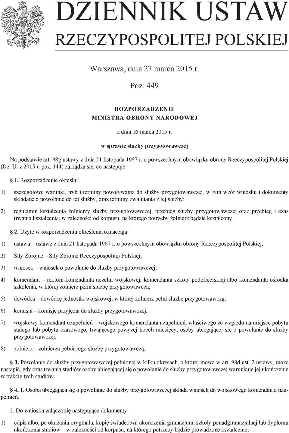 Rozporządzenie określa: 1) szczegółowe warunki, tryb i terminy powoływania do służby przygotowawczej, w tym wzór wniosku i dokumenty składane o powołanie do tej służby, oraz terminy zwalniania z tej