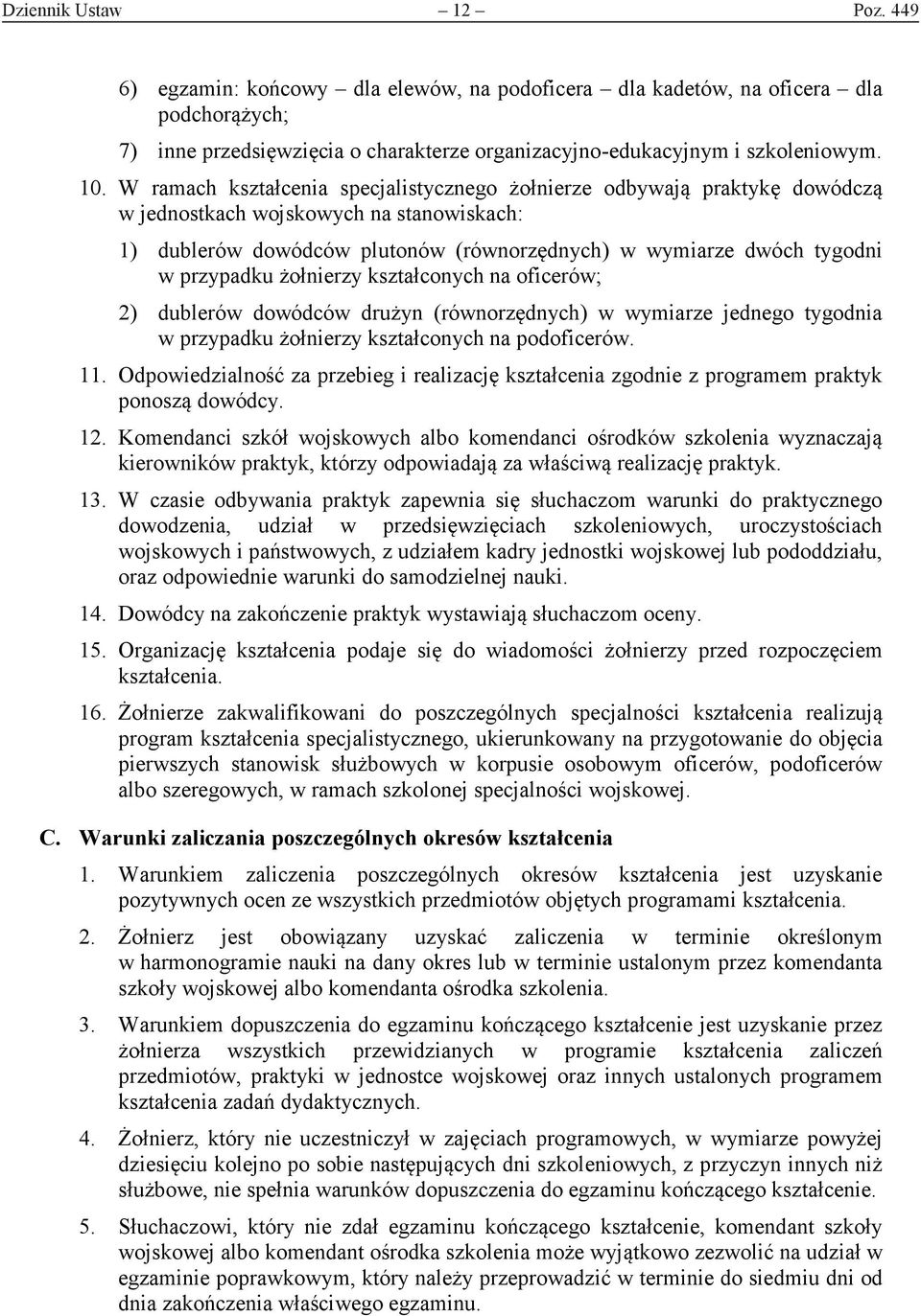 przypadku żołnierzy kształconych na oficerów; 2) dublerów dowódców drużyn (równorzędnych) w wymiarze jednego tygodnia w przypadku żołnierzy kształconych na podoficerów. 11.